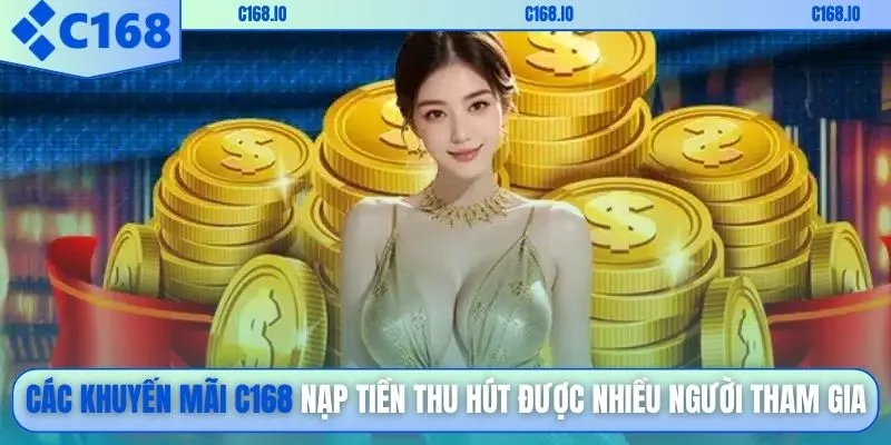Các khuyến mãi C168 nạp tiền thu hút được nhiều người tham gia