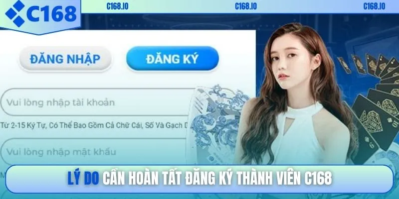 Lý do cần hoàn tất đăng ký thành viên C168